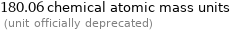 180.06 chemical atomic mass units  (unit officially deprecated)