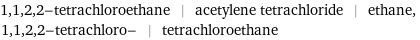 1, 1, 2, 2-tetrachloroethane | acetylene tetrachloride | ethane, 1, 1, 2, 2-tetrachloro- | tetrachloroethane