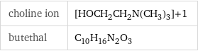 choline ion | [HOCH_2CH_2N(CH_3)_3]+1 butethal | C_10H_16N_2O_3