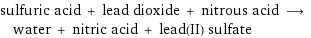 sulfuric acid + lead dioxide + nitrous acid ⟶ water + nitric acid + lead(II) sulfate