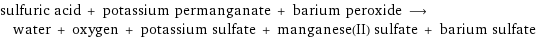 sulfuric acid + potassium permanganate + barium peroxide ⟶ water + oxygen + potassium sulfate + manganese(II) sulfate + barium sulfate