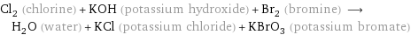 Cl_2 (chlorine) + KOH (potassium hydroxide) + Br_2 (bromine) ⟶ H_2O (water) + KCl (potassium chloride) + KBrO_3 (potassium bromate)