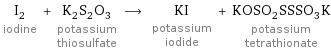 I_2 iodine + K_2S_2O_3 potassium thiosulfate ⟶ KI potassium iodide + KOSO_2SSSO_3K potassium tetrathionate