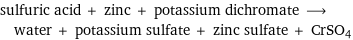 sulfuric acid + zinc + potassium dichromate ⟶ water + potassium sulfate + zinc sulfate + CrSO4