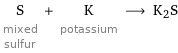 S mixed sulfur + K potassium ⟶ K2S