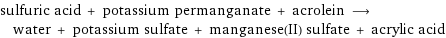 sulfuric acid + potassium permanganate + acrolein ⟶ water + potassium sulfate + manganese(II) sulfate + acrylic acid