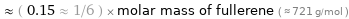  ≈ ( 0.15 ≈ 1/6 ) × molar mass of fullerene ( ≈ 721 g/mol )