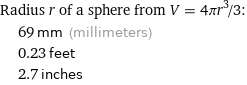 Radius r of a sphere from V = 4πr^3/3:  | 69 mm (millimeters)  | 0.23 feet  | 2.7 inches