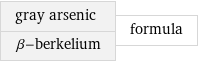 gray arsenic β-berkelium | formula