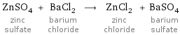 ZnSO_4 zinc sulfate + BaCl_2 barium chloride ⟶ ZnCl_2 zinc chloride + BaSO_4 barium sulfate