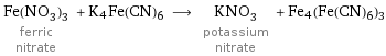 Fe(NO_3)_3 ferric nitrate + K4Fe(CN)6 ⟶ KNO_3 potassium nitrate + Fe4(Fe(CN)6)3