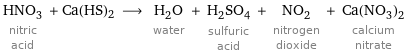 HNO_3 nitric acid + Ca(HS)2 ⟶ H_2O water + H_2SO_4 sulfuric acid + NO_2 nitrogen dioxide + Ca(NO_3)_2 calcium nitrate