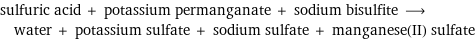 sulfuric acid + potassium permanganate + sodium bisulfite ⟶ water + potassium sulfate + sodium sulfate + manganese(II) sulfate