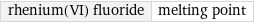 rhenium(VI) fluoride | melting point