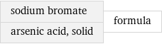 sodium bromate arsenic acid, solid | formula