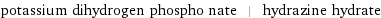 potassium dihydrogen phospho nate | hydrazine hydrate