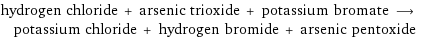 hydrogen chloride + arsenic trioxide + potassium bromate ⟶ potassium chloride + hydrogen bromide + arsenic pentoxide