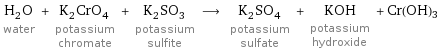 H_2O water + K_2CrO_4 potassium chromate + K_2SO_3 potassium sulfite ⟶ K_2SO_4 potassium sulfate + KOH potassium hydroxide + Cr(OH)3