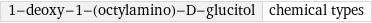 1-deoxy-1-(octylamino)-D-glucitol | chemical types