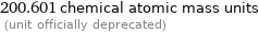 200.601 chemical atomic mass units  (unit officially deprecated)