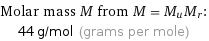 Molar mass M from M = M_uM_r:  | 44 g/mol (grams per mole)