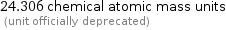 24.306 chemical atomic mass units  (unit officially deprecated)