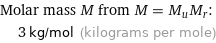 Molar mass M from M = M_uM_r:  | 3 kg/mol (kilograms per mole)