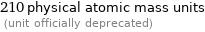 210 physical atomic mass units  (unit officially deprecated)