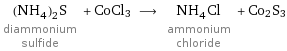 (NH_4)_2S diammonium sulfide + CoCl3 ⟶ NH_4Cl ammonium chloride + Co2S3
