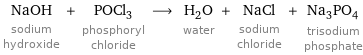 NaOH sodium hydroxide + POCl_3 phosphoryl chloride ⟶ H_2O water + NaCl sodium chloride + Na_3PO_4 trisodium phosphate