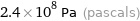 2.4×10^8 Pa (pascals)