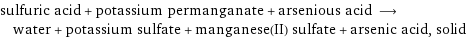 sulfuric acid + potassium permanganate + arsenious acid ⟶ water + potassium sulfate + manganese(II) sulfate + arsenic acid, solid