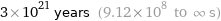 3×10^21 years (9.12×10^8 to ∞ s)