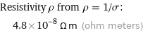 Resistivity ρ from ρ = 1/σ:  | 4.8×10^-8 Ω m (ohm meters)