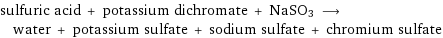 sulfuric acid + potassium dichromate + NaSO3 ⟶ water + potassium sulfate + sodium sulfate + chromium sulfate