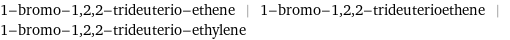 1-bromo-1, 2, 2-trideuterio-ethene | 1-bromo-1, 2, 2-trideuterioethene | 1-bromo-1, 2, 2-trideuterio-ethylene