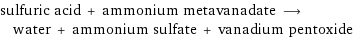 sulfuric acid + ammonium metavanadate ⟶ water + ammonium sulfate + vanadium pentoxide