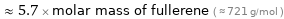  ≈ 5.7 × molar mass of fullerene ( ≈ 721 g/mol )