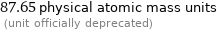 87.65 physical atomic mass units  (unit officially deprecated)