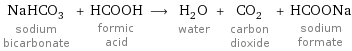 NaHCO_3 sodium bicarbonate + HCOOH formic acid ⟶ H_2O water + CO_2 carbon dioxide + HCOONa sodium formate