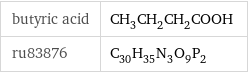 butyric acid | CH_3CH_2CH_2COOH ru83876 | C_30H_35N_3O_9P_2