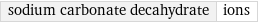 sodium carbonate decahydrate | ions