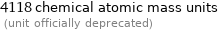 4118 chemical atomic mass units  (unit officially deprecated)