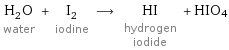 H_2O water + I_2 iodine ⟶ HI hydrogen iodide + HIO4