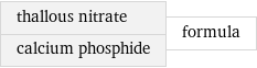 thallous nitrate calcium phosphide | formula