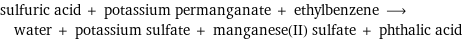 sulfuric acid + potassium permanganate + ethylbenzene ⟶ water + potassium sulfate + manganese(II) sulfate + phthalic acid