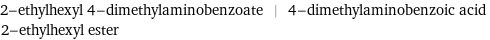 2-ethylhexyl 4-dimethylaminobenzoate | 4-dimethylaminobenzoic acid 2-ethylhexyl ester