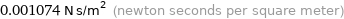 0.001074 N s/m^2 (newton seconds per square meter)