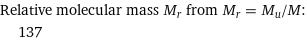 Relative molecular mass M_r from M_r = M_u/M:  | 137