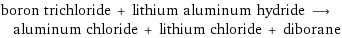 boron trichloride + lithium aluminum hydride ⟶ aluminum chloride + lithium chloride + diborane